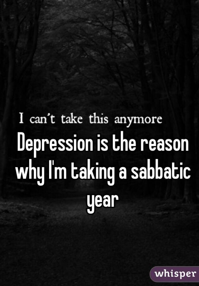 Depression is the reason why I'm taking a sabbatic year
