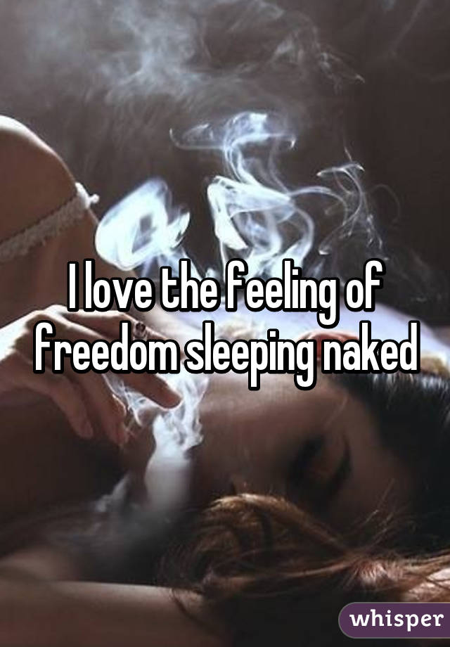 I love the feeling of freedom sleeping naked