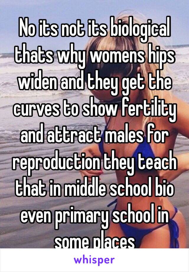 No its not its biological thats why womens hips widen and they get the curves to show fertility and attract males for reproduction they teach that in middle school bio even primary school in some places