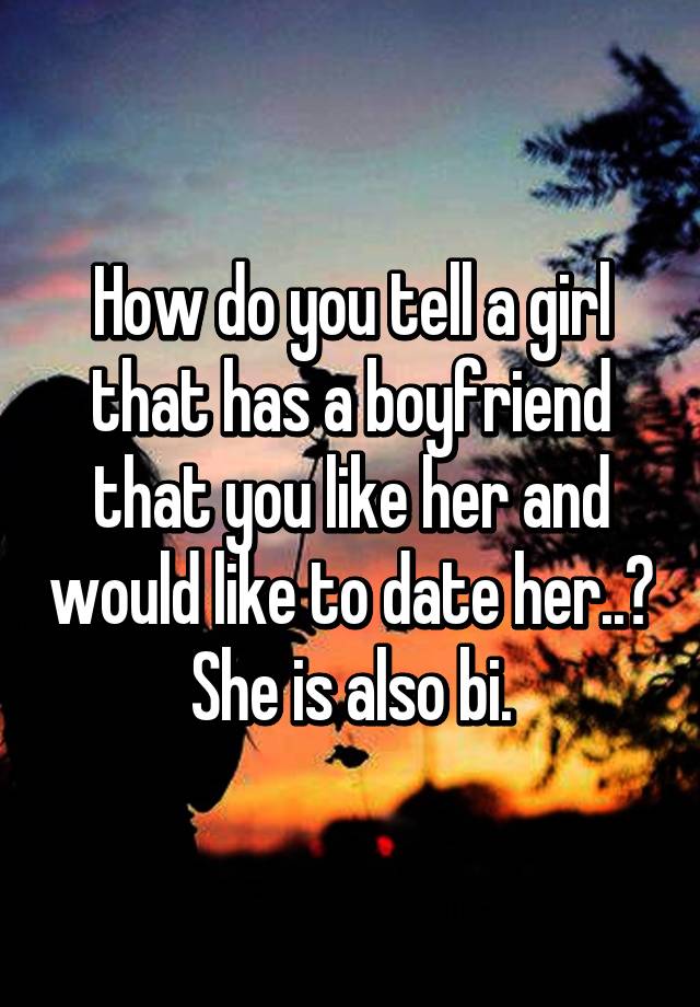 how-do-you-tell-a-girl-that-has-a-boyfriend-that-you-like-her-and-would