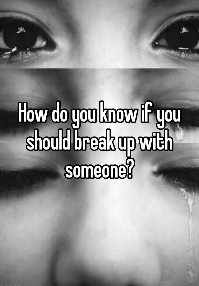 how-do-you-know-if-you-should-break-up-with-someone