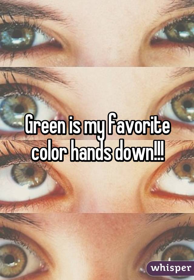 Green is my favorite color hands down!!!