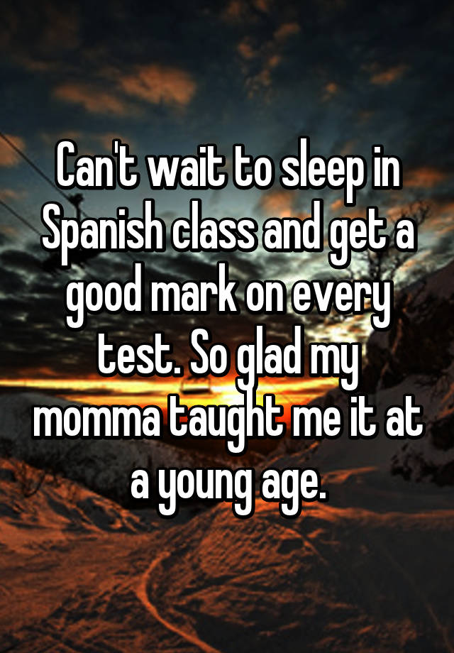 can-t-wait-to-sleep-in-spanish-class-and-get-a-good-mark-on-every-test