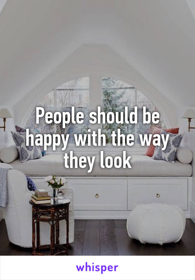 People should be happy with the way they look