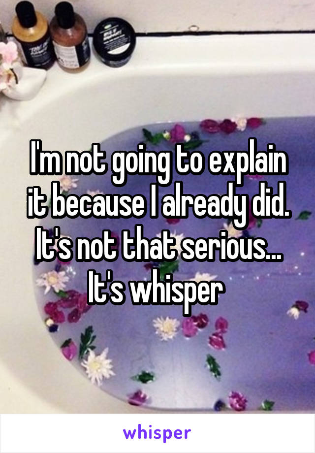 I'm not going to explain it because I already did.
It's not that serious... It's whisper 