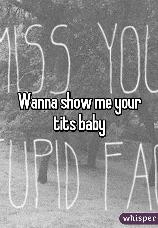 Wanna show me your tits baby