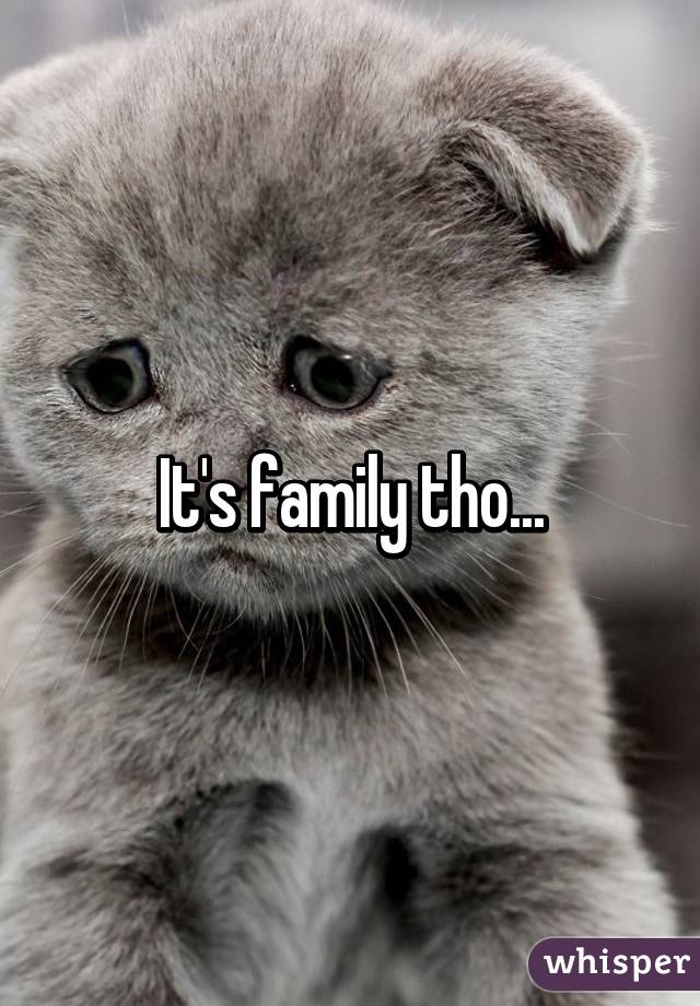 It's family tho...