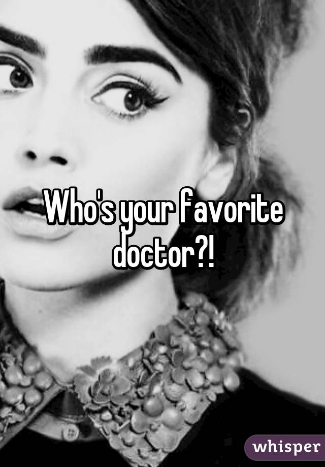 Who's your favorite doctor?!