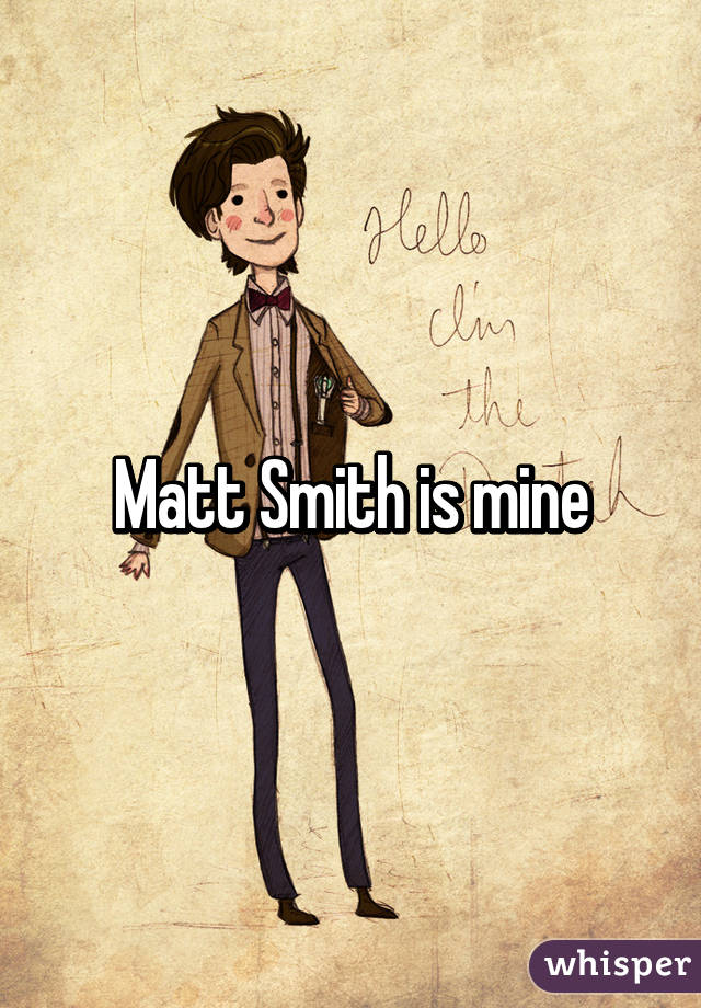 Matt Smith is mine
