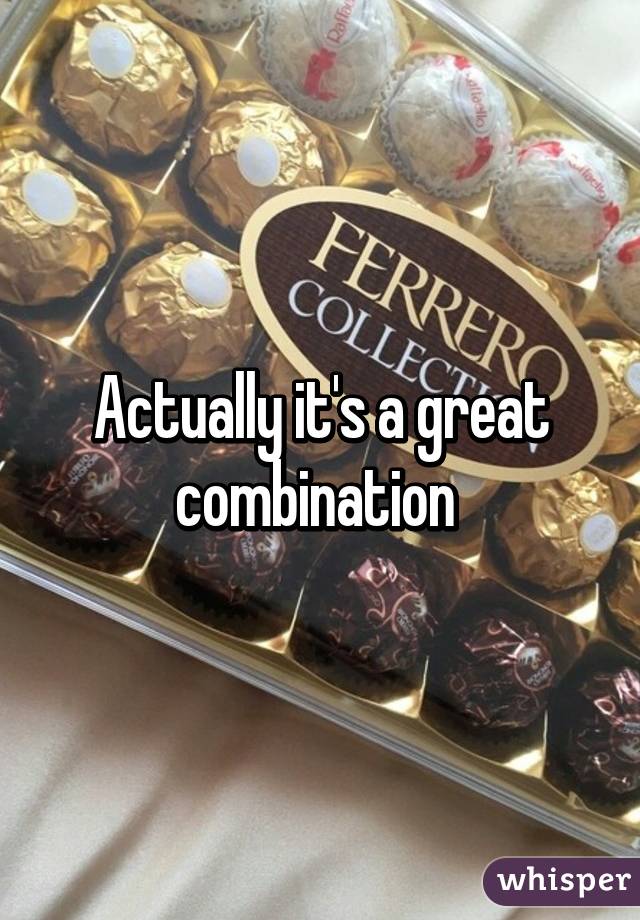 Actually it's a great combination 