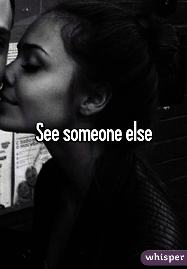 See someone else