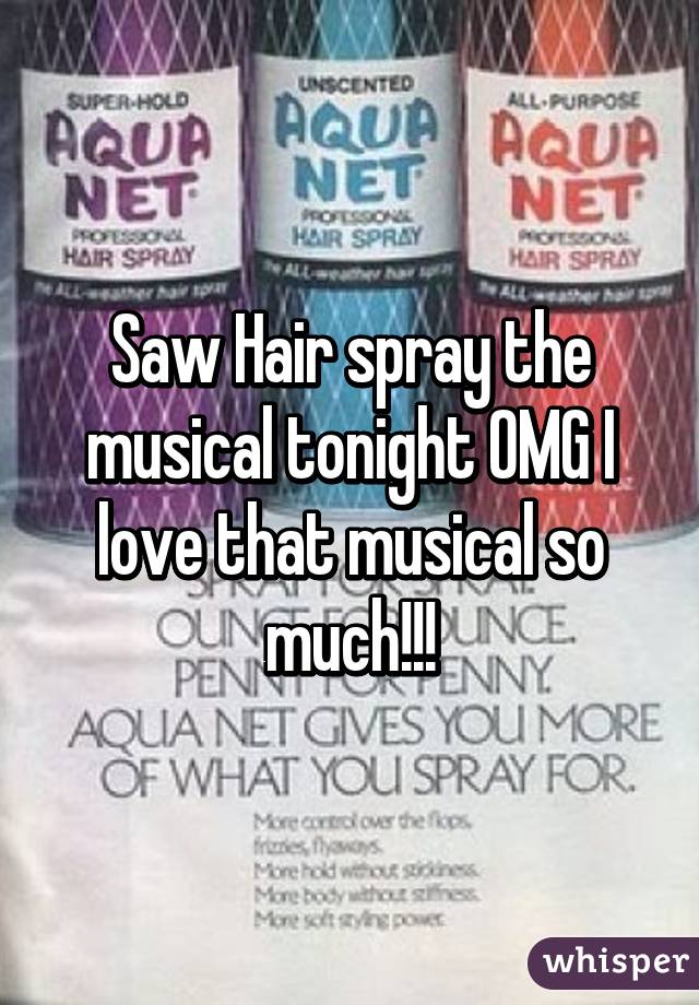 Saw Hair spray the musical tonight OMG I love that musical so much!!!