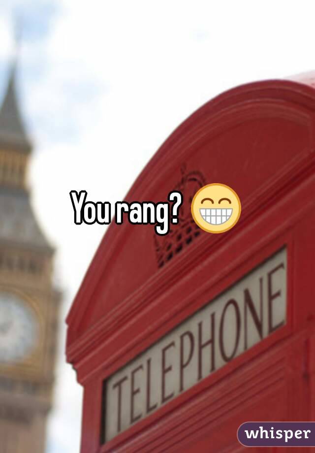You rang? 😁