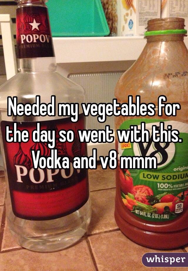 Needed my vegetables for the day so went with this. Vodka and v8 mmm