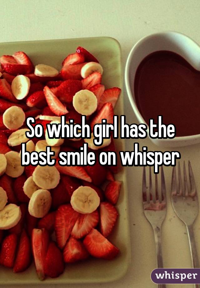 So which girl has the best smile on whisper