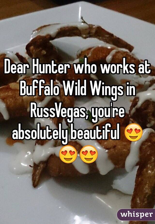 Dear Hunter who works at Buffalo Wild Wings in RussVegas, you're absolutely beautiful 😍😍😍