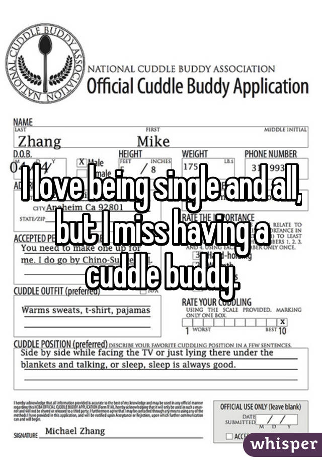 I love being single and all, but I miss having a cuddle buddy.