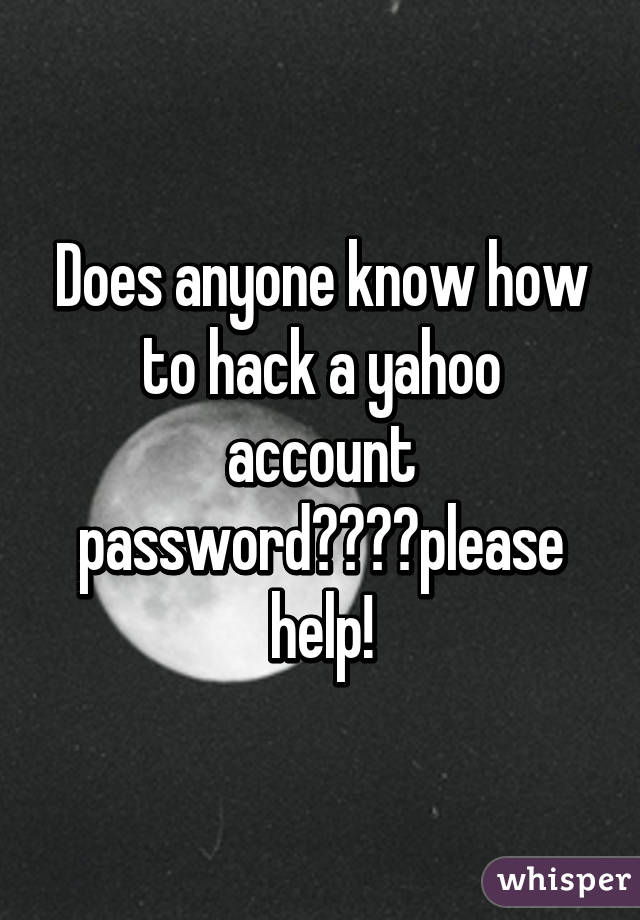 Does anyone know how to hack a yahoo account password????please help!