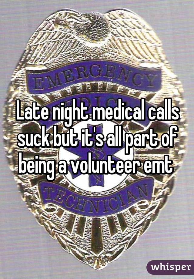 Late night medical calls suck but it's all part of being a volunteer emt 