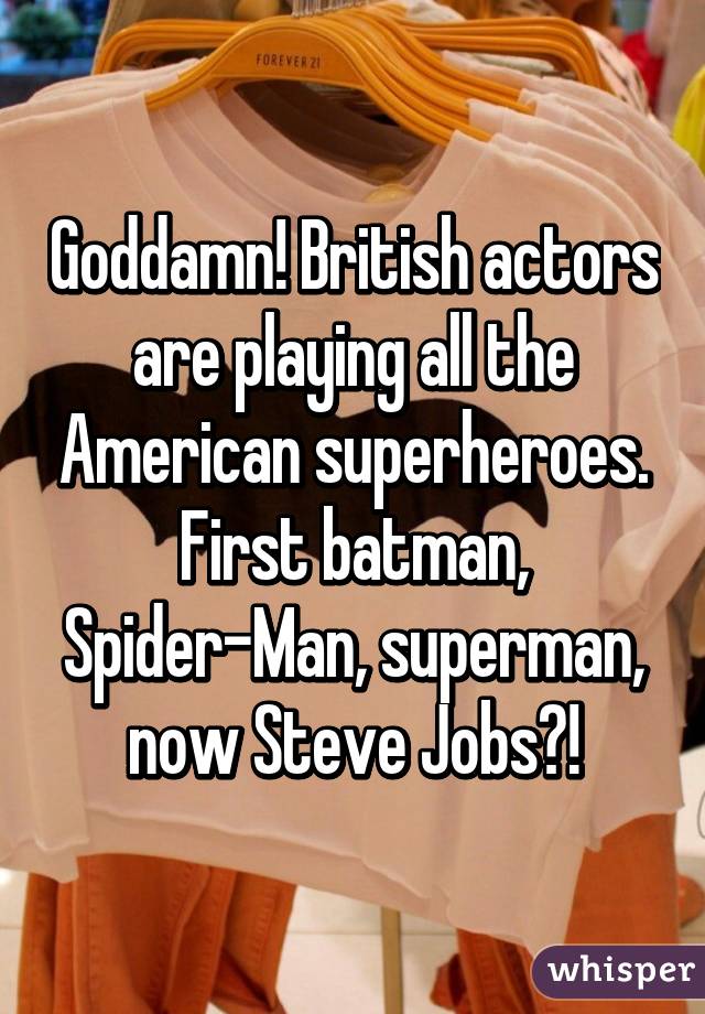Goddamn! British actors are playing all the American superheroes. First batman, Spider-Man, superman, now Steve Jobs?!