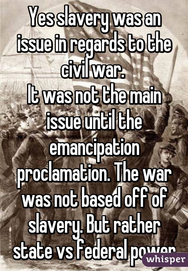 Yes slavery was an issue in regards to the civil war. 
It was not the main issue until the emancipation proclamation. The war was not based off of slavery. But rather state vs federal power