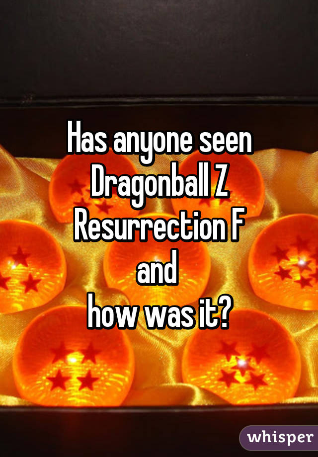 Has anyone seen Dragonball Z Resurrection F
and 
how was it?