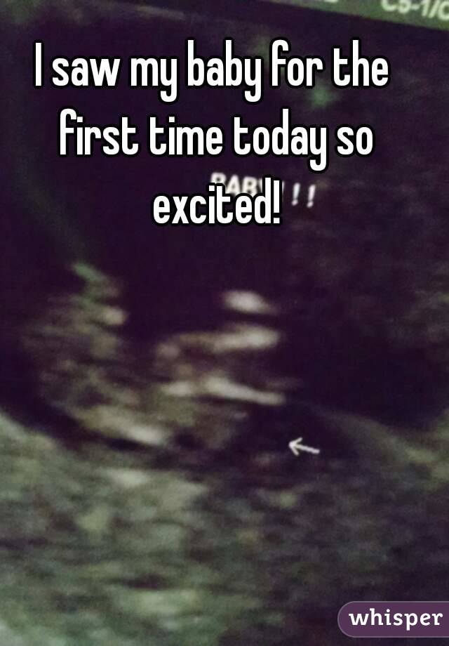 I saw my baby for the first time today so excited!