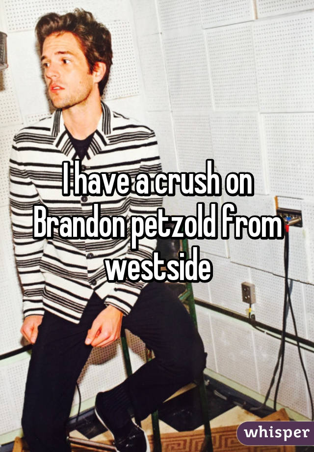 I have a crush on Brandon petzold from westside