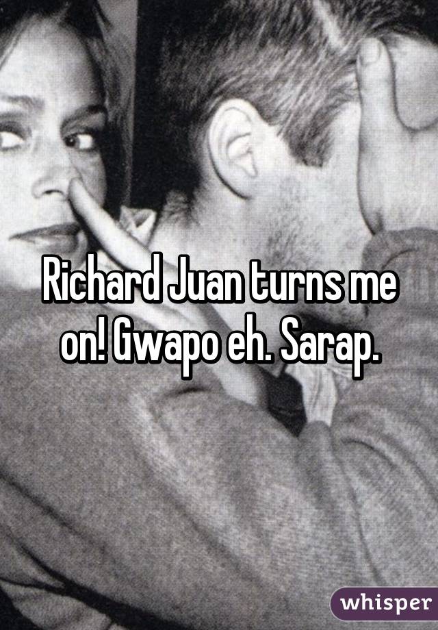 Richard Juan turns me on! Gwapo eh. Sarap.