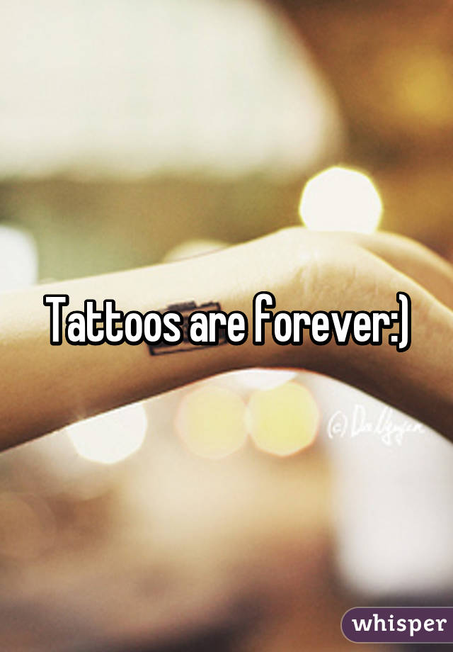 Tattoos are forever:)