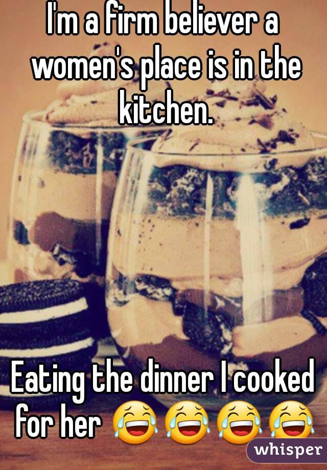 I'm a firm believer a women's place is in the kitchen.





Eating the dinner I cooked for her 😂😂😂😂