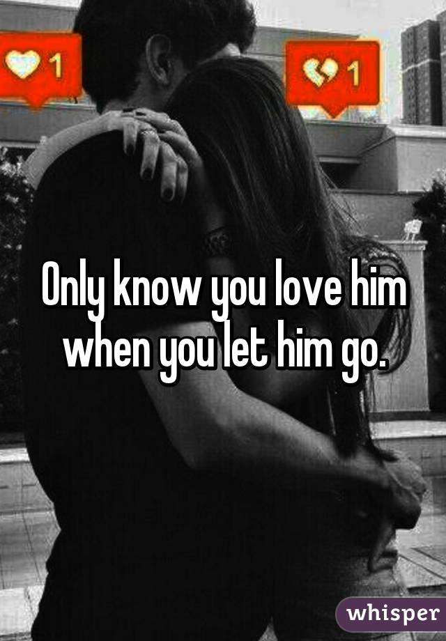 Only know you love him when you let him go.