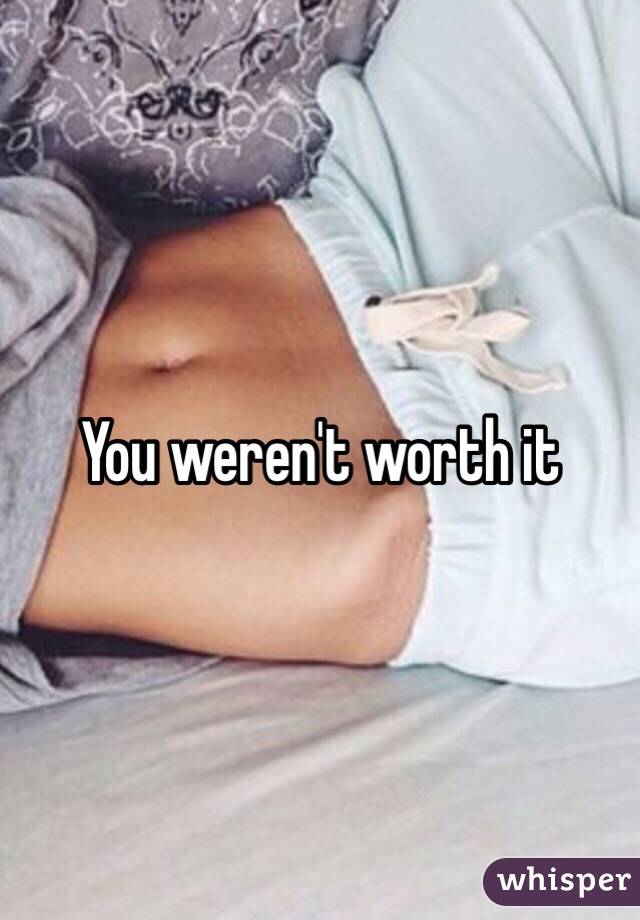 You weren't worth it