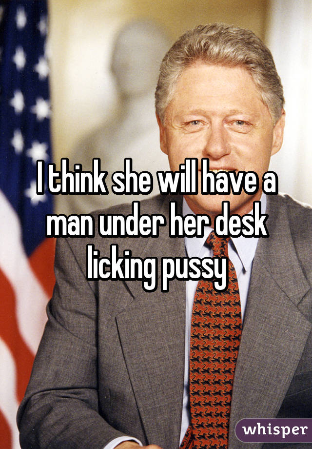 I think she will have a man under her desk licking pussy