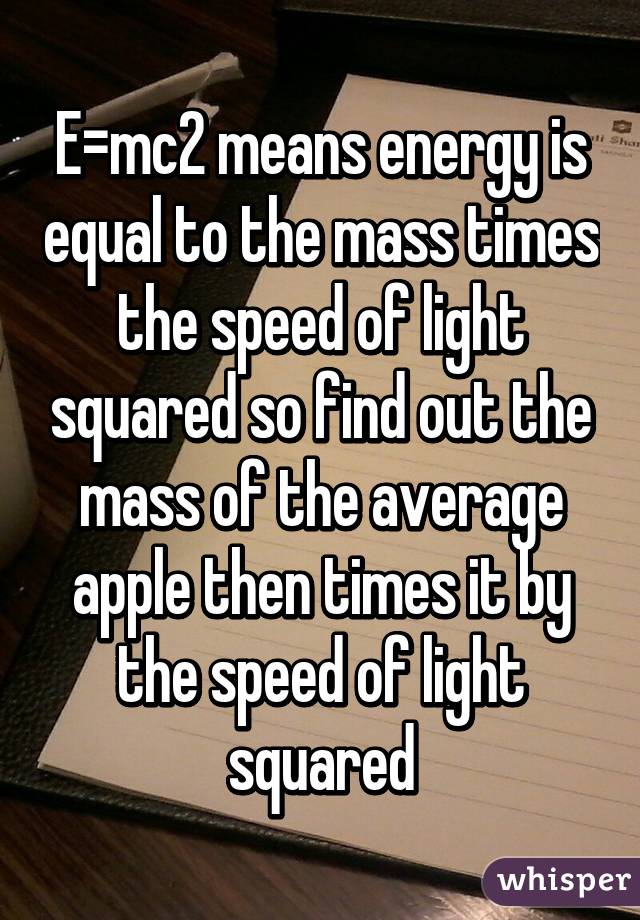 E=mc2 means energy is equal to the mass times the speed of light squared so find out the mass of the average apple then times it by the speed of light squared