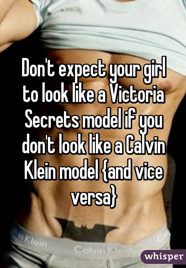 Don't expect your girl to look like a Victoria Secrets model if you don't look like a Calvin Klein model {and vice versa}