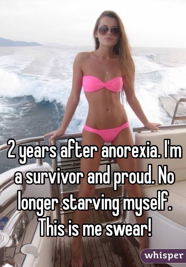 2 years after anorexia. I'm a survivor and proud. No longer starving myself. This is me swear!