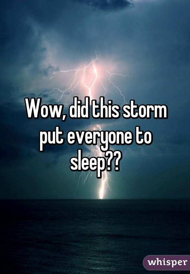 Wow, did this storm put everyone to sleep??