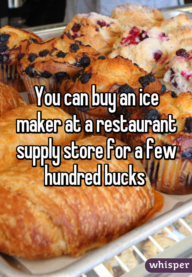 You can buy an ice maker at a restaurant supply store for a few hundred bucks 