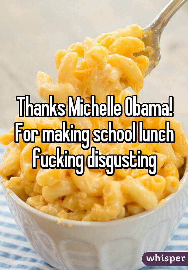 Thanks Michelle Obama! For making school lunch fucking disgusting
