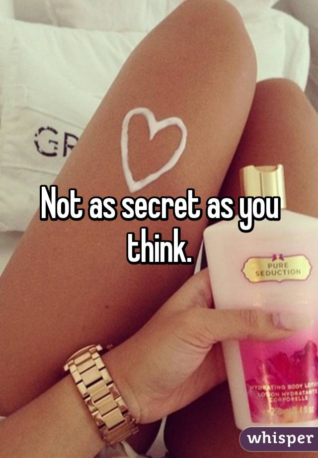 Not as secret as you think.