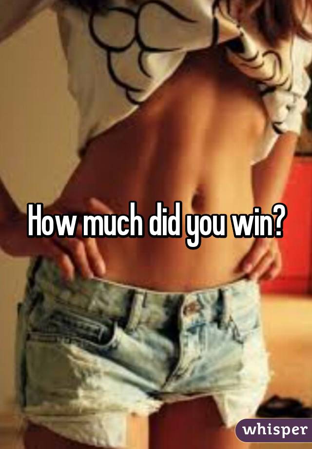 How much did you win?