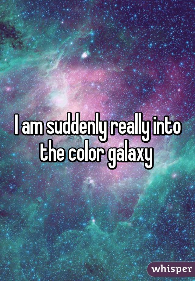 I am suddenly really into the color galaxy 