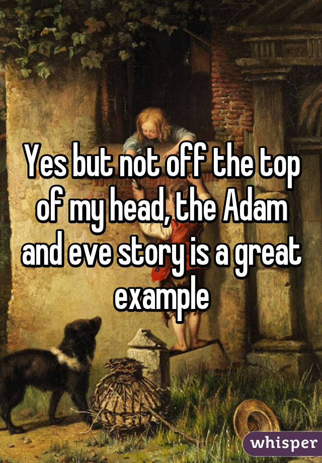 Yes but not off the top of my head, the Adam and eve story is a great example