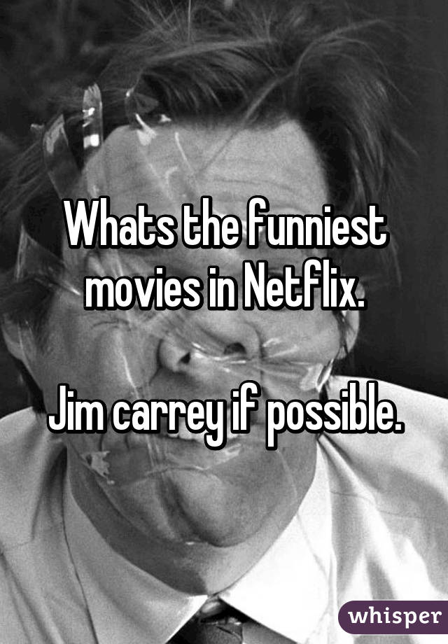 Whats the funniest movies in Netflix.

Jim carrey if possible.