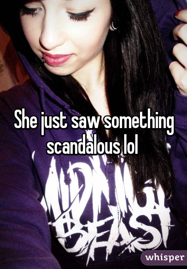 She just saw something scandalous lol 