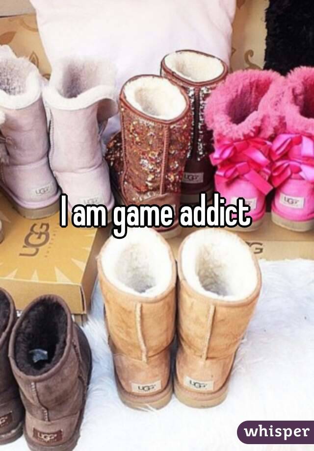 I am game addict