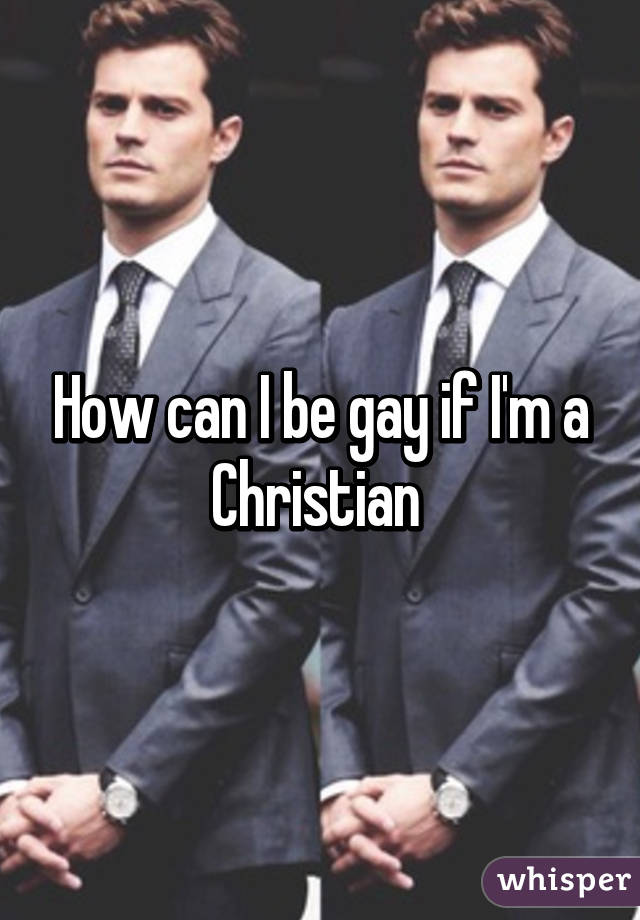 How can I be gay if I'm a Christian 