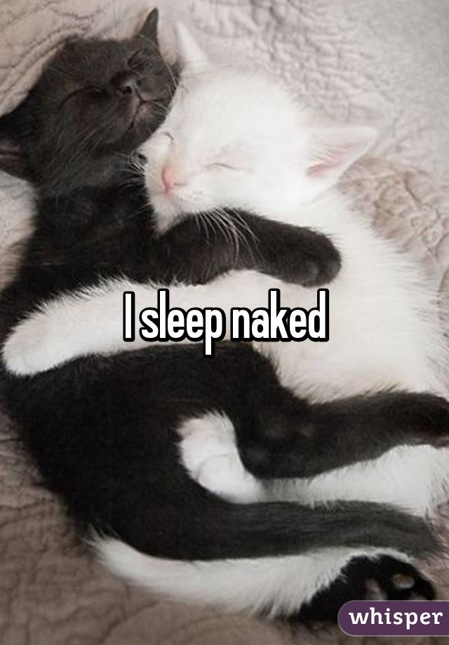 I sleep naked