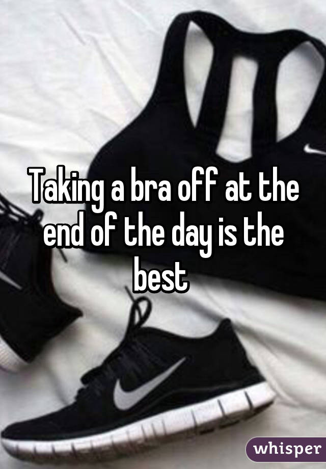 Taking a bra off at the end of the day is the best 